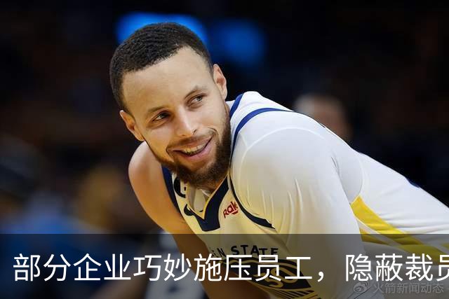 部分企业巧妙施压员工，隐蔽裁员引发关注